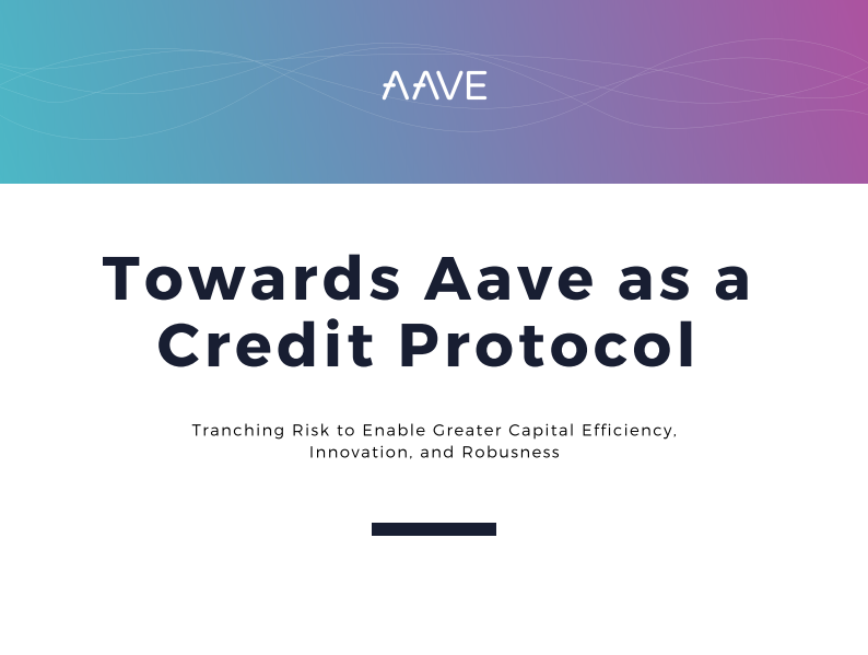 Towards Aave as a Credit Protocol: Tranching Risk To Enable Greater Capital Efficiency, Innovation and Robustness